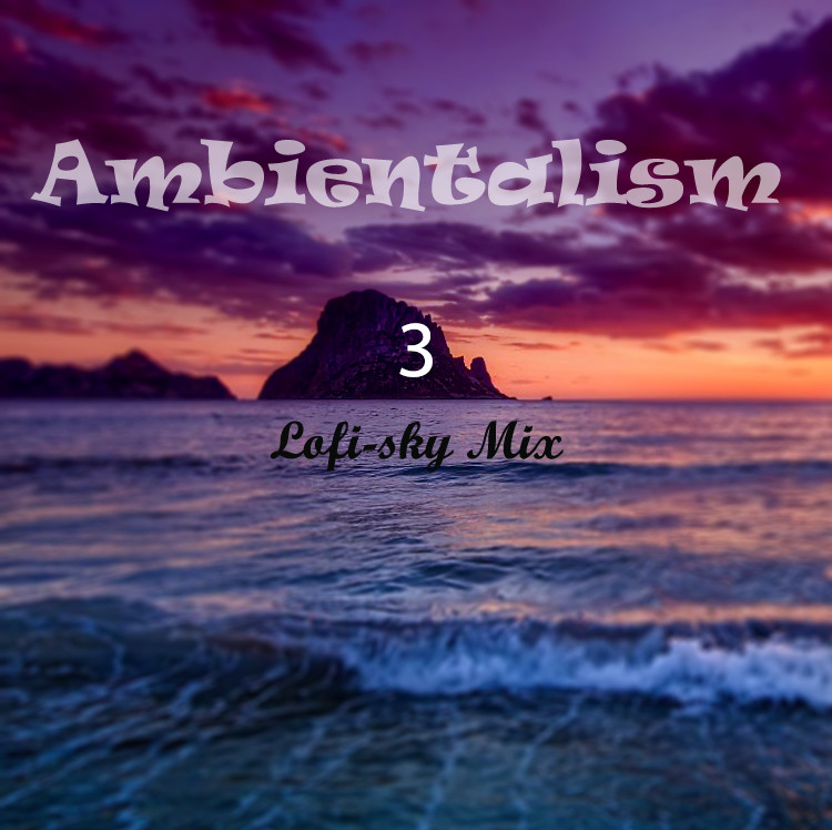 Ambientalism 3 - Lofi-Sky Mix Ambientalism 3 - Lofi-Sky Mix