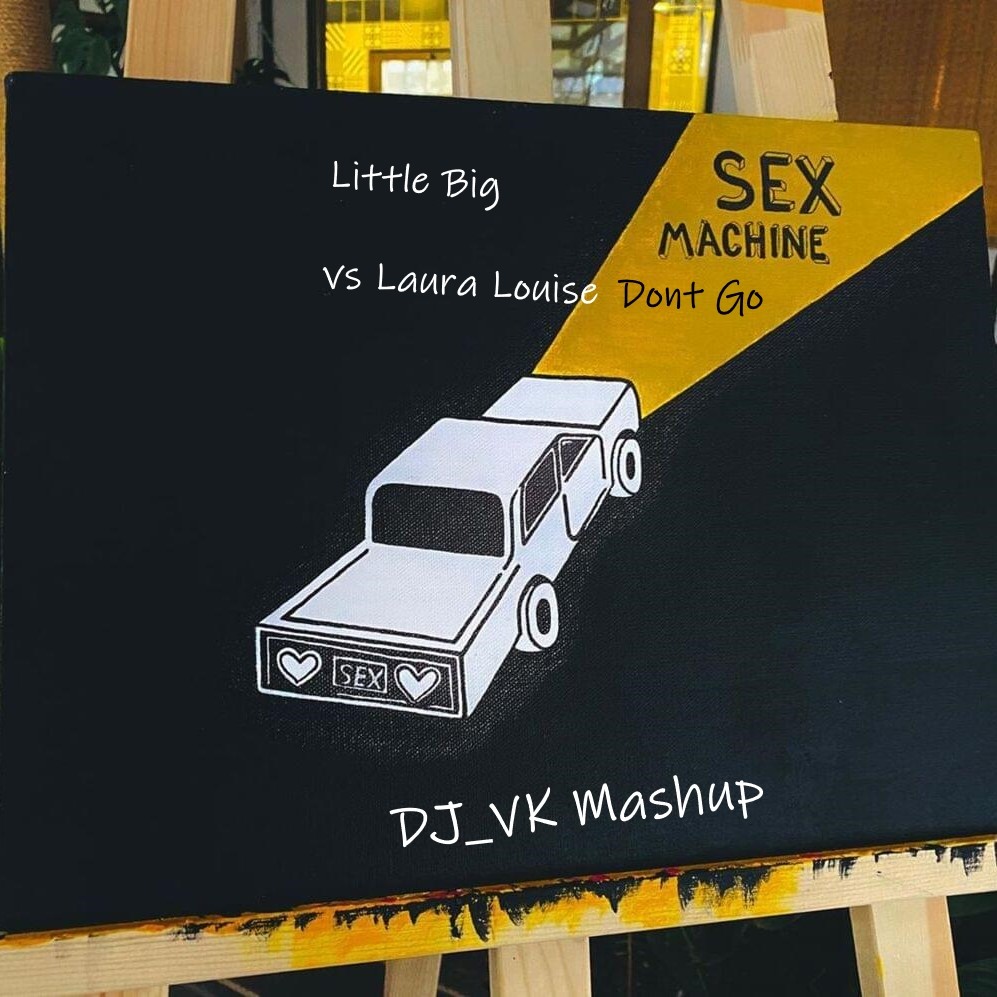 Little Big vs Laura Louise - Sex Machine Dont Go DJ VK Mashup (Full  Version) – VASSILIY KUZMICH [DJ_VK]