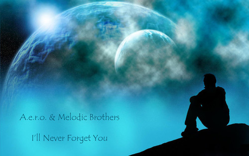 A.e.r.o. & Melodic Brothers - I'll Never Forget You (A.e.r.o. Rework)