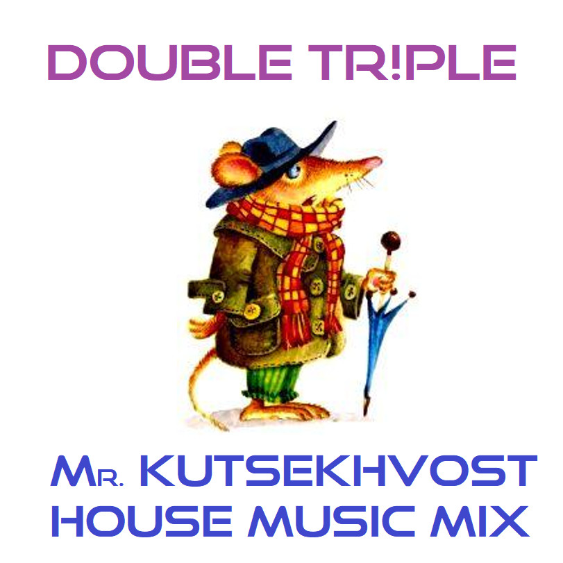 DOUBLE TR!PLE - Mr. Kutsekhvost House Music Mix