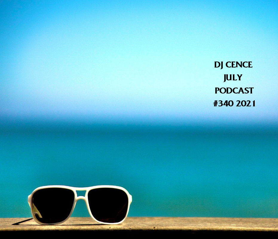 DJ CENCE JULY PODCAST #340 #2021