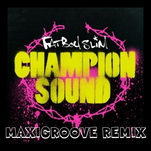 Fatboy Slim - Champion Sound (MaxiGroove Remix) Fatboy Slim - Champion Sound (MaxiGroove Remix)