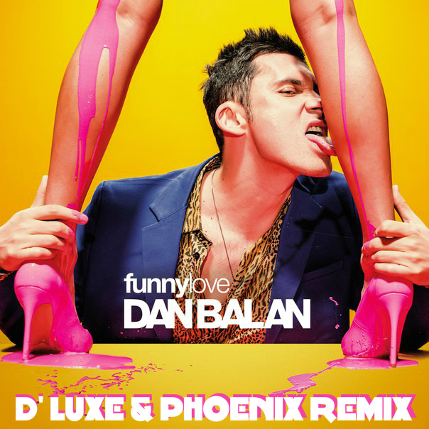 Dan Balan – Funny Love (D' Luxe & Phoenix Remix)