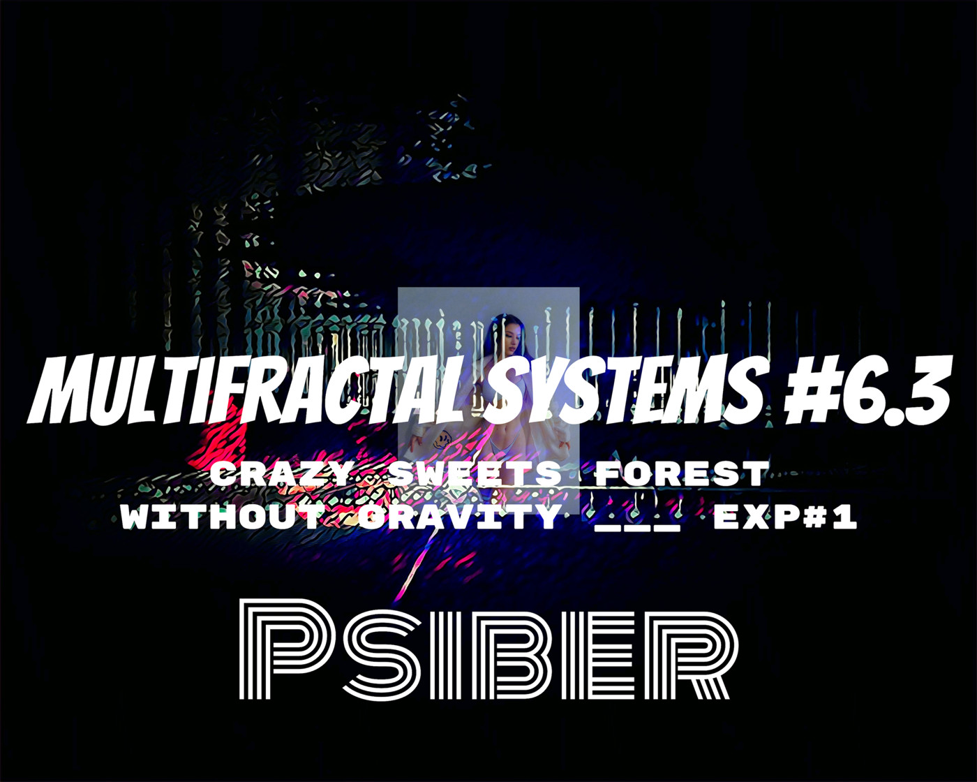 Psiber — Multifractal Systems #6.3 | Crazy sweets forest without gravity     exp#1 | (Hitech)