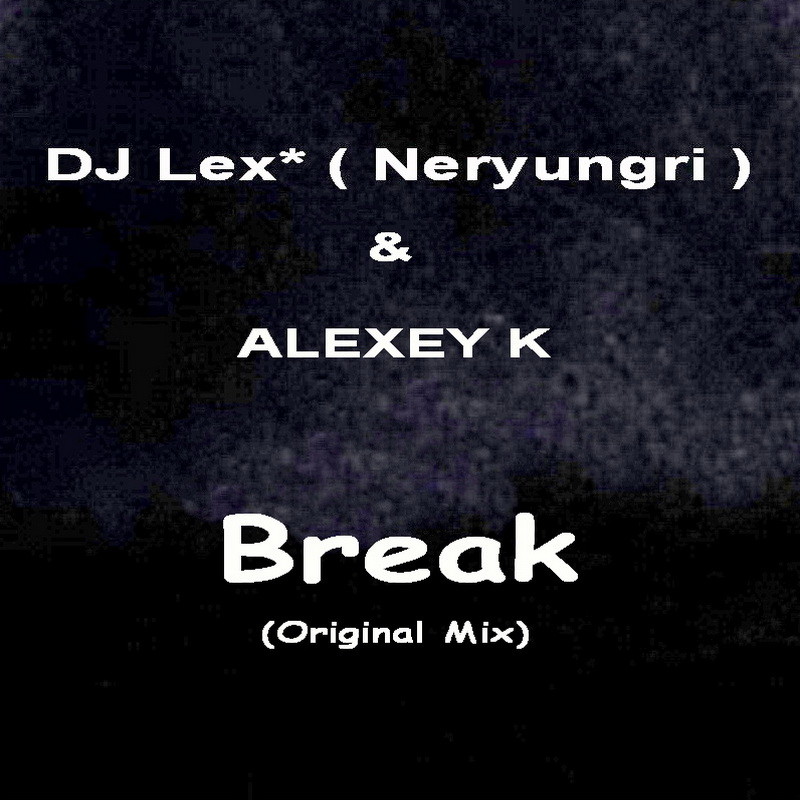 DJ Lex* ( Neryungri ) & ALEXEY K - Break (Original Mix)