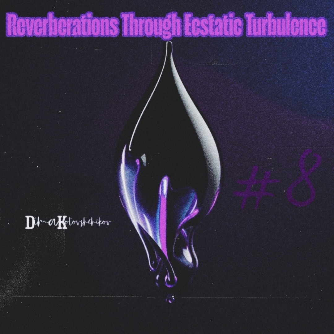 dimakotovshchikov - Reverberations Through Ecstatic Turbulence #8
