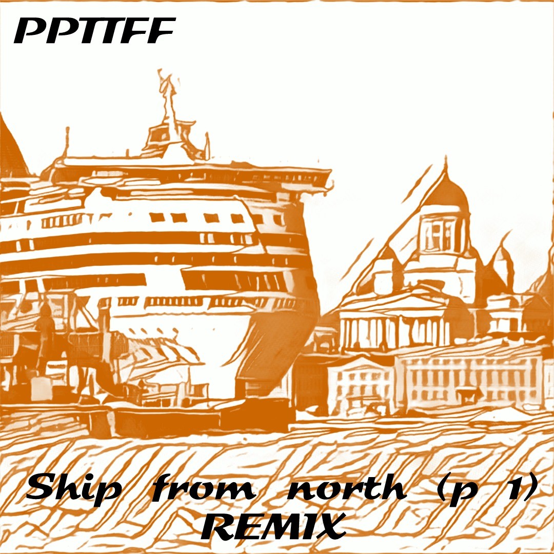 PPTTFF - Ship From North (Part I) [Remix]