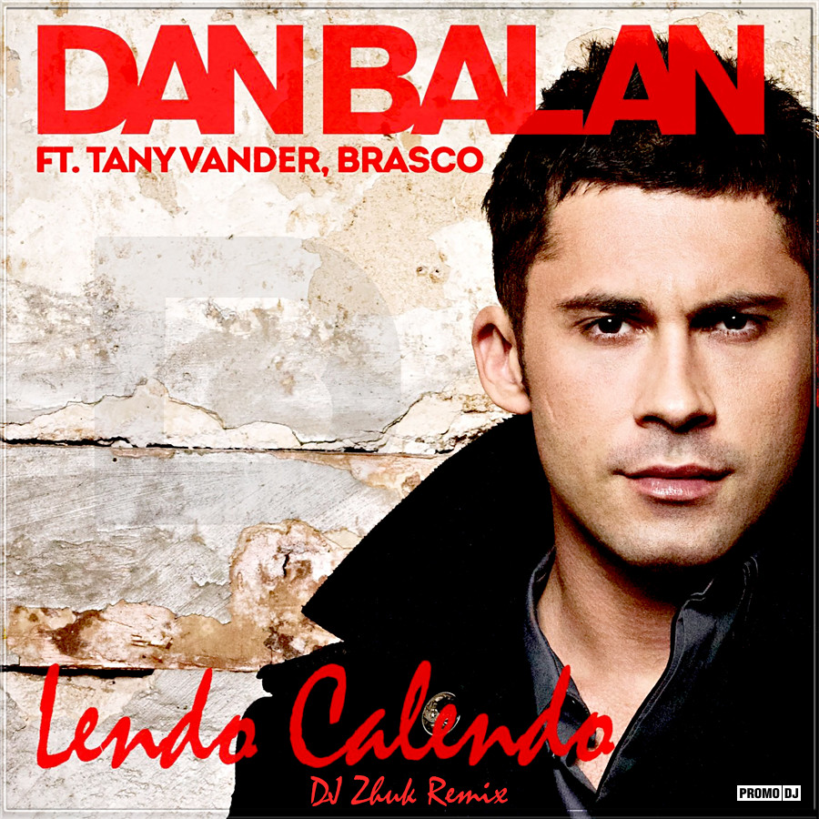 Dan Balan ft.Tany Vander & Brasco - Lendo Calendo (DJ Zhuk Remix) – DJ Zhuk