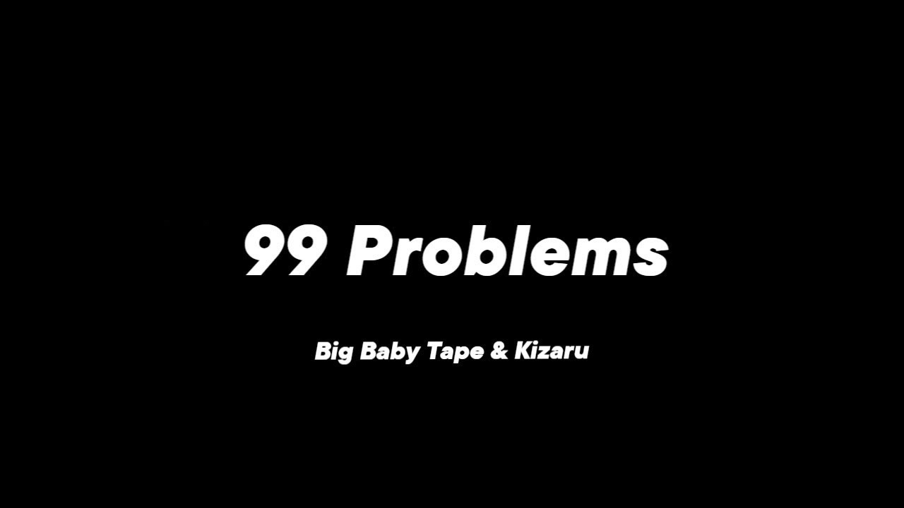 99 проблем песня текст. Биг бэби тейп и кизару. 99 Problems big Baby Tape, KIZARU. Бандана 99 problems. 99 Problems big Baby Tape, KIZARU текст.