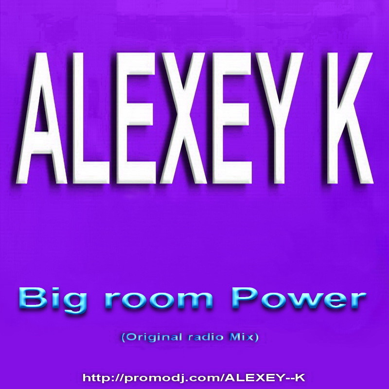 ALEXEY K - Big room Power (Original radio Mix)