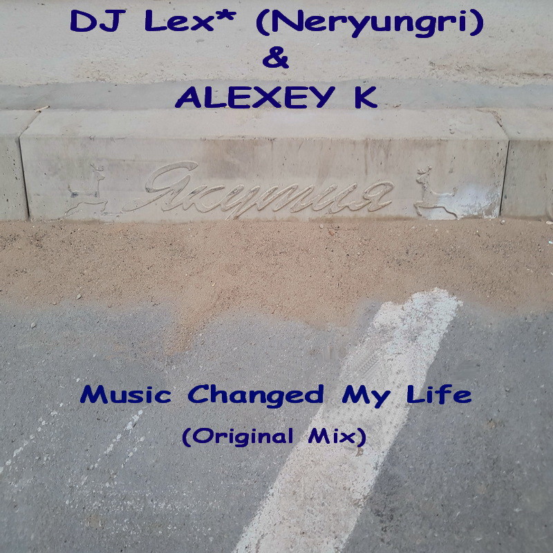 DJ Lex* ( Neryungri ) & ALEXEY K - Music Changed My Life  (Original Mix) episode artwork