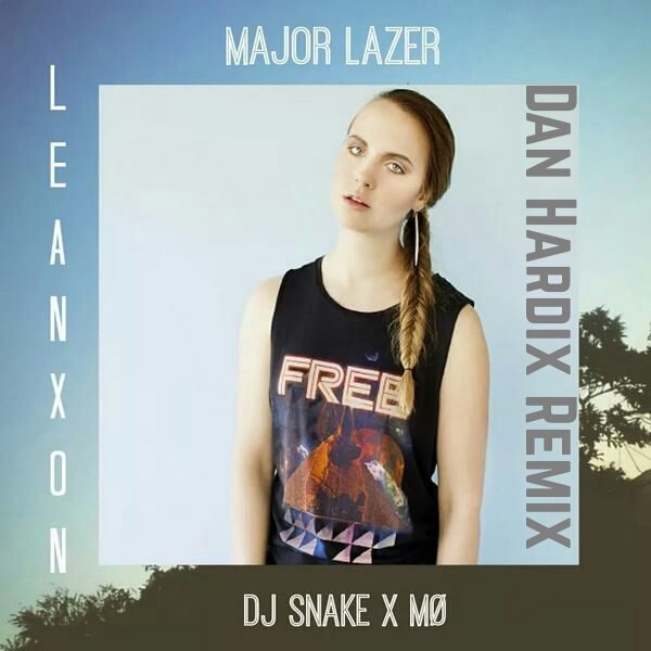 Major Lazer X Dj Snake Ft Mo Lean On Dan Hardix Remix Dan Hardix