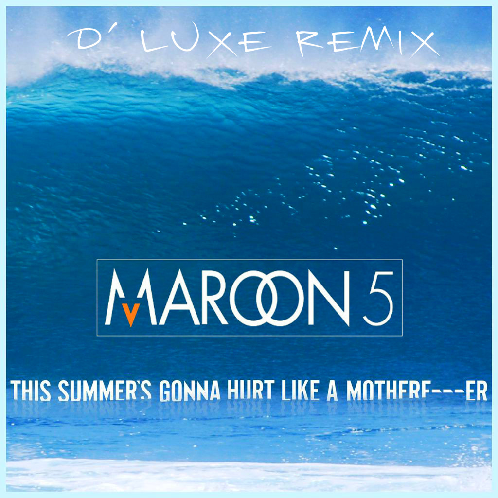 Maroon 5 - This Summer's Gonna Hurt Like A Motherfucker (D' Luxe Remix)