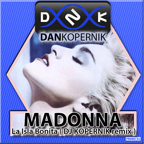 Madonna - La Isla Bonita 2012 ( DJ Kopernik remix ) - KOPERNIK